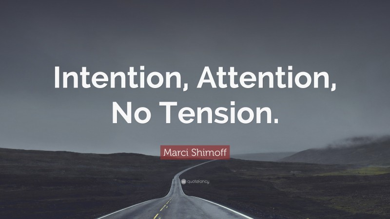 Marci Shimoff Quote: “Intention, Attention, No Tension.”