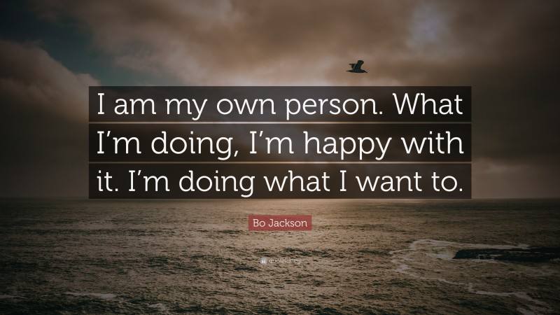 Bo Jackson Quote: “I am my own person. What I’m doing, I’m happy with it. I’m doing what I want to.”