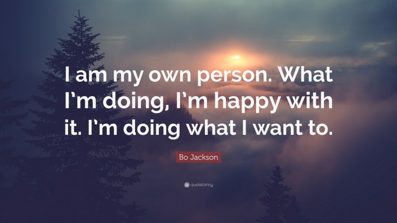 Bo Jackson Quote: “I am my own person. What I’m doing, I’m happy with it. I’m doing what I want to.”