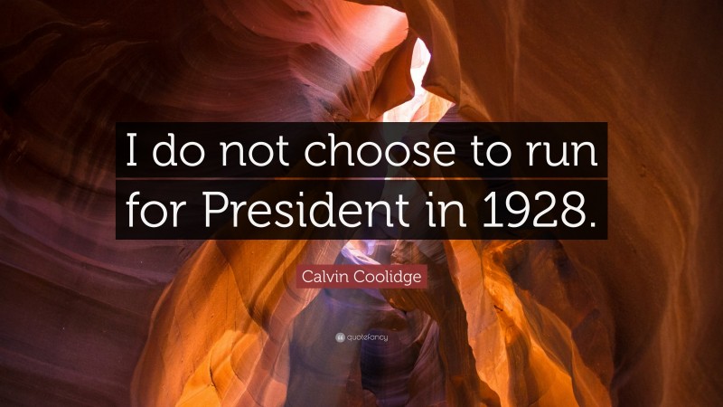 Calvin Coolidge Quote: “I do not choose to run for President in 1928.”
