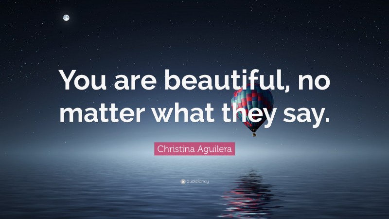 Christina Aguilera Quote: “You are beautiful, no matter what they say.”
