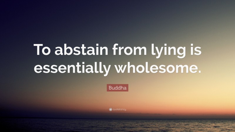 Buddha Quote: “To abstain from lying is essentially wholesome.”