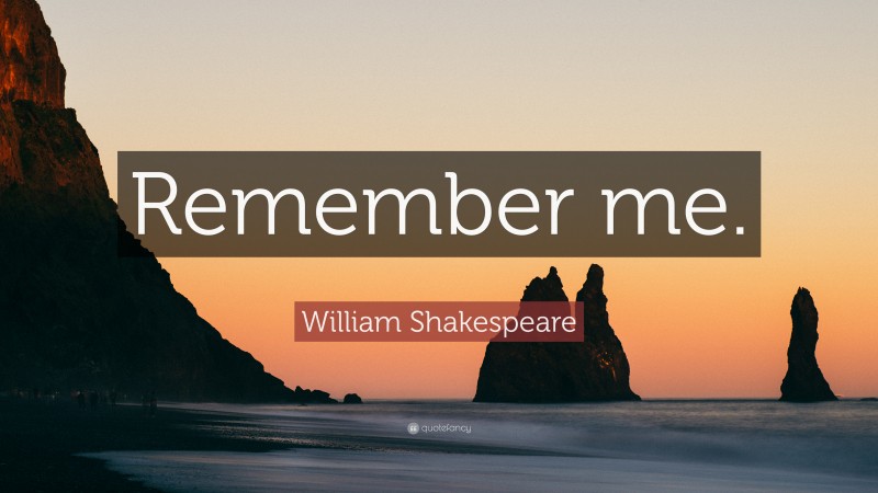 William Shakespeare Quote: “Remember me.”