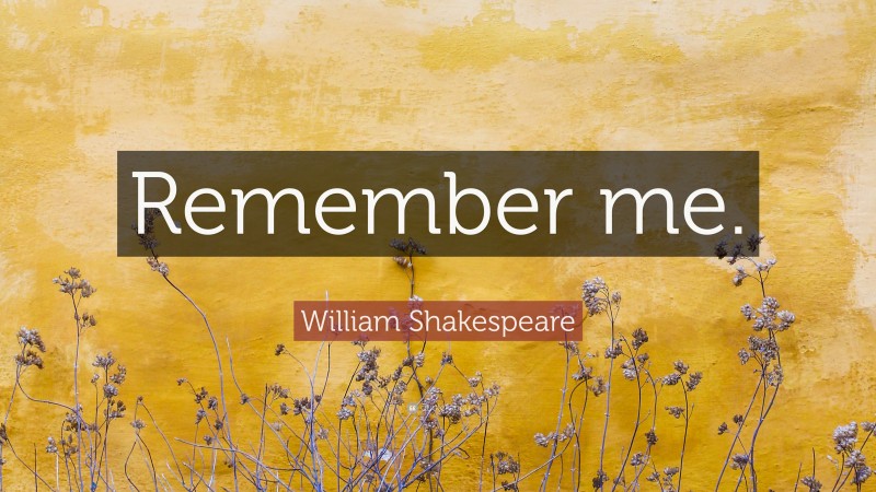 William Shakespeare Quote: “Remember me.”