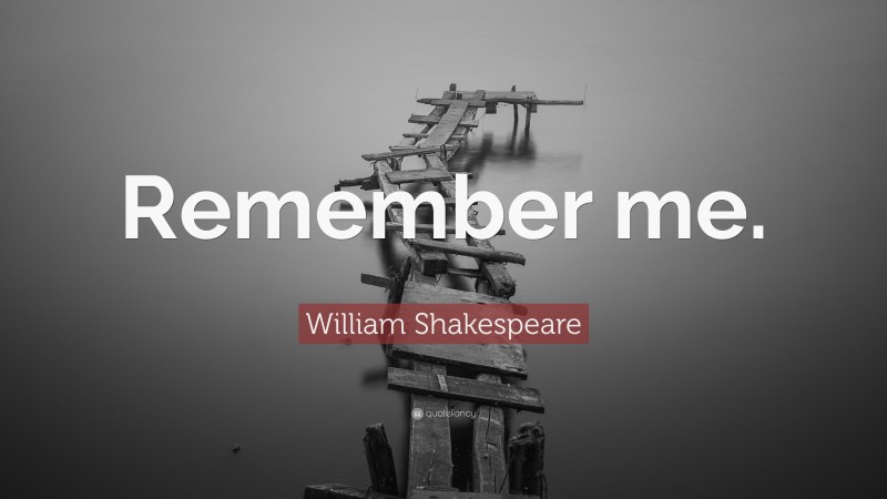 William Shakespeare Quote: “Remember me.”