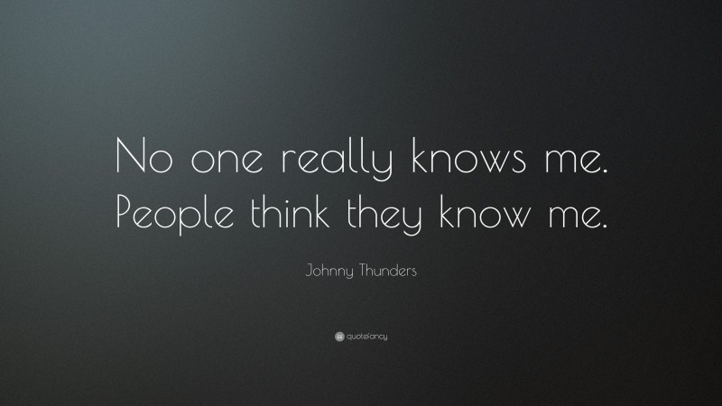Johnny Thunders Quote: “No one really knows me. People think they know me.”
