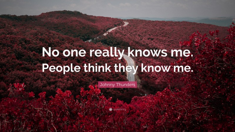 Johnny Thunders Quote: “No one really knows me. People think they know me.”