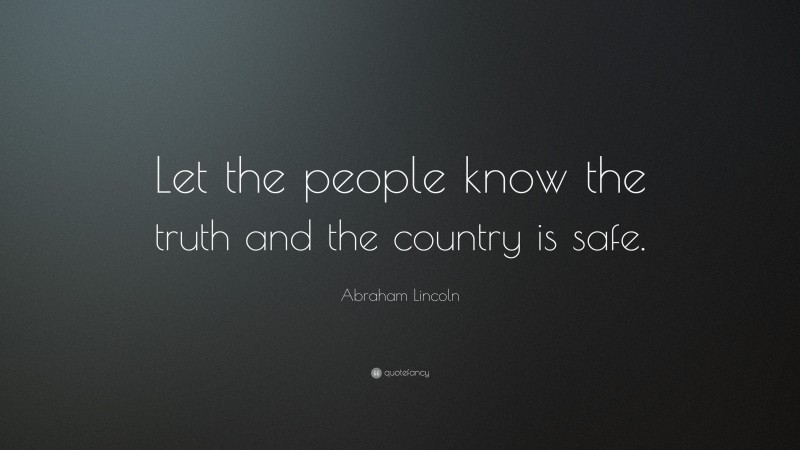 Abraham Lincoln Quote: “Let the people know the truth and the country is safe.”