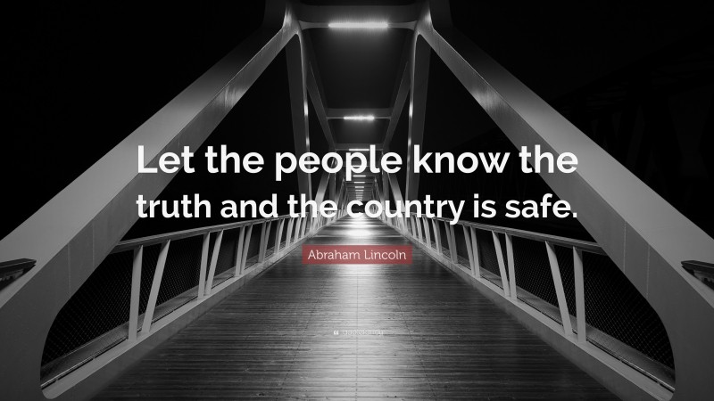 Abraham Lincoln Quote: “Let the people know the truth and the country is safe.”