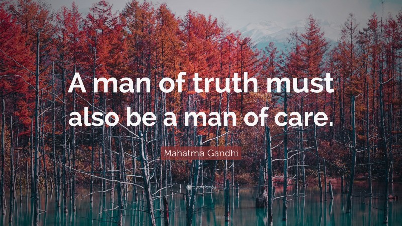 Mahatma Gandhi Quote: “A man of truth must also be a man of care.”