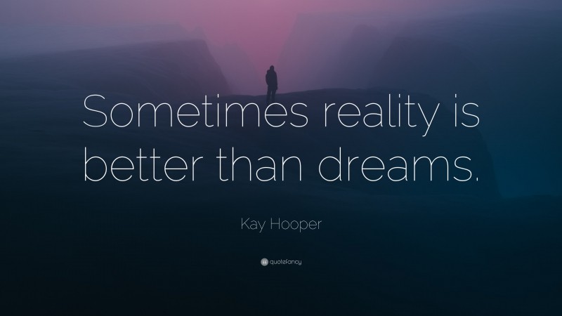 Kay Hooper Quote: “Sometimes reality is better than dreams.”