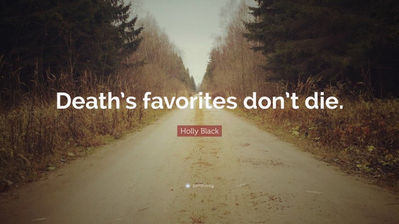 Holly Black Quote: “Death’s favorites don’t die.”