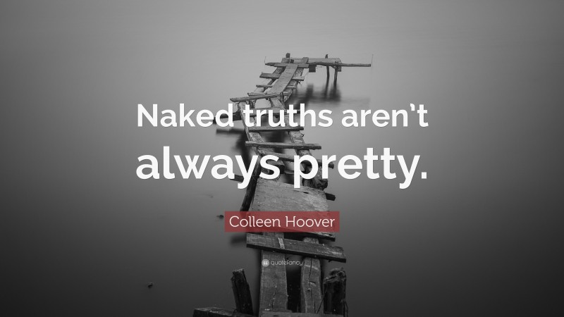 Colleen Hoover Quote: “Naked truths aren’t always pretty.”