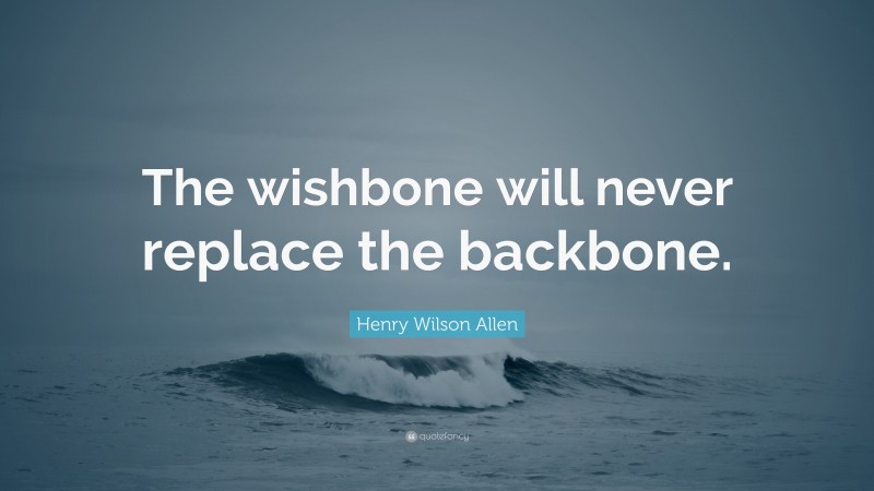 Henry Wilson Allen Quote: “The wishbone will never replace the backbone.”