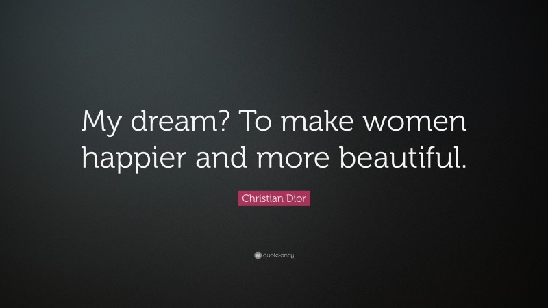 Christian Dior Quote: “My dream? To make women happier and more beautiful.”