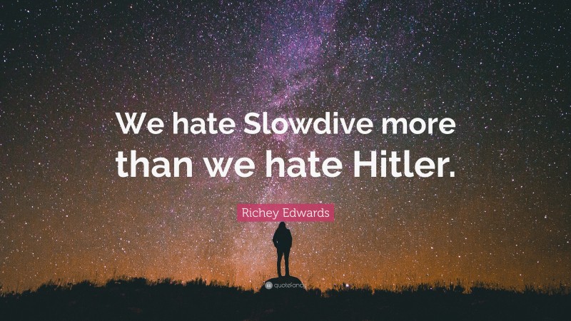 Richey Edwards Quote: “We hate Slowdive more than we hate Hitler.”