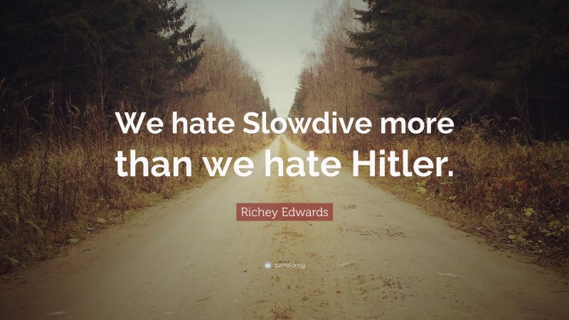 Richey Edwards Quote: “We hate Slowdive more than we hate Hitler.”
