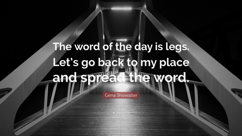 Gena Showalter Quote: “The word of the day is legs. Let’s go back to my place and spread the word.”