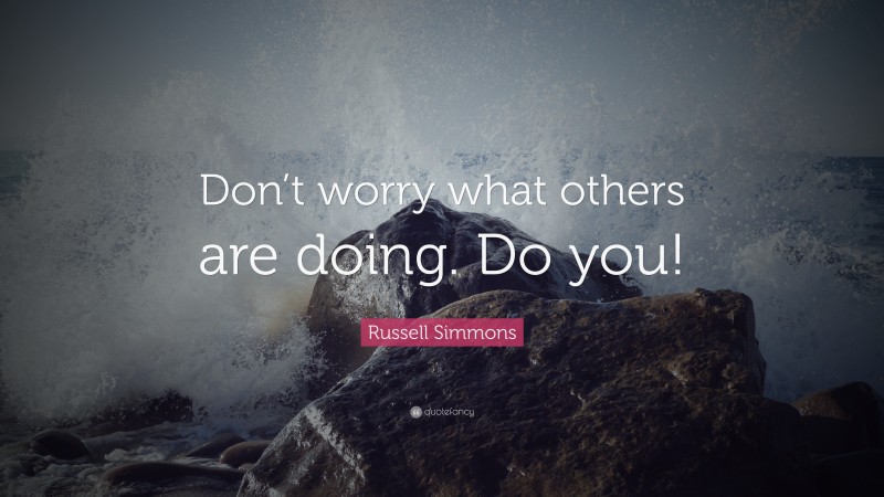 Russell Simmons Quote: “Don’t worry what others are doing. Do you!”