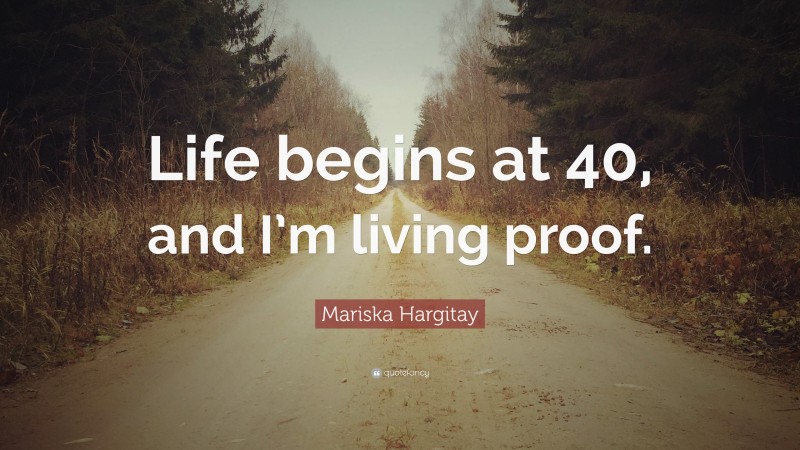 Mariska Hargitay Quote: “Life begins at 40, and I’m living proof.”