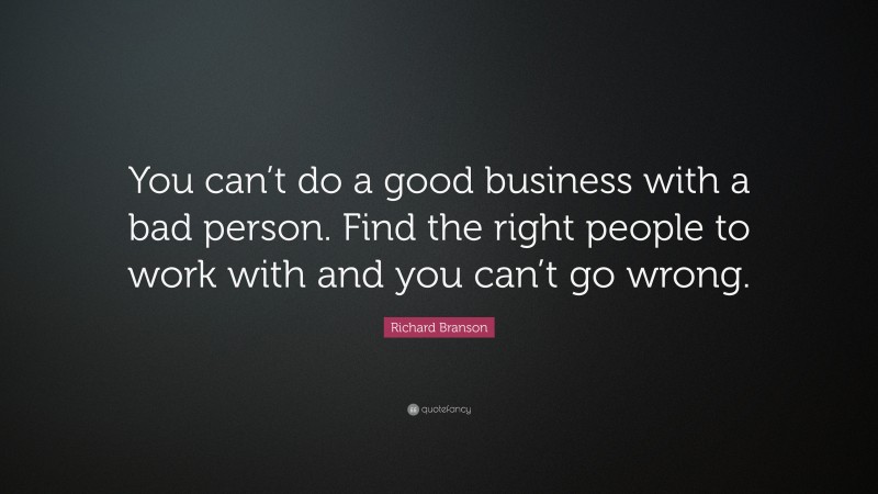 Richard Branson Quote: “You can’t do a good business with a bad person ...