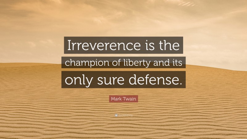 Mark Twain Quote: “Irreverence is the champion of liberty and its only sure defense.”