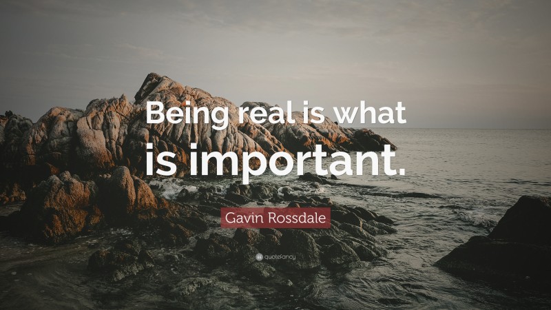 Gavin Rossdale Quote: “Being real is what is important.”