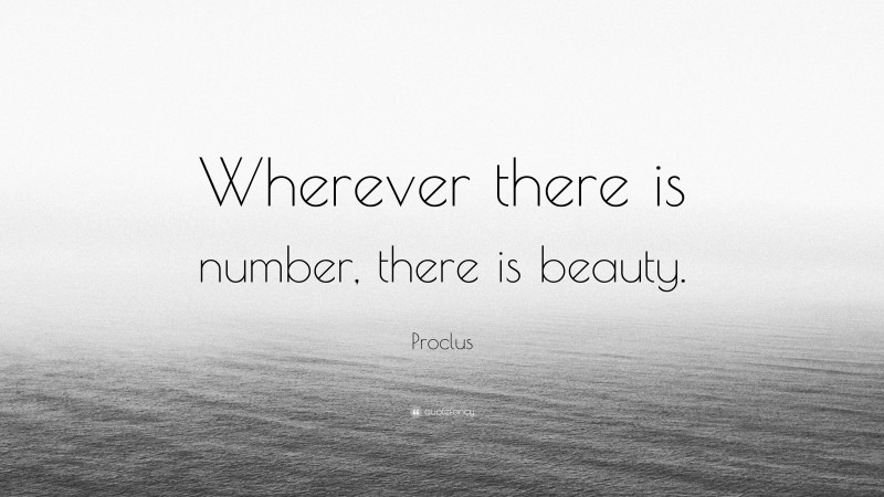 Proclus Quote: “Wherever there is number, there is beauty.”