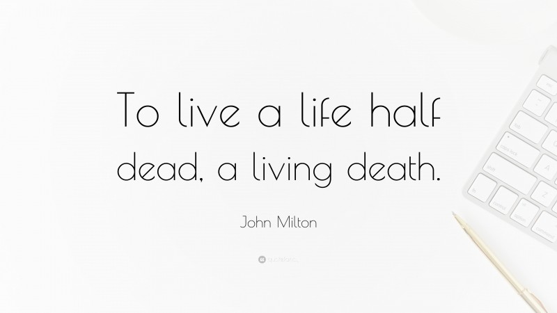 John Milton Quote: “To live a life half dead, a living death.”