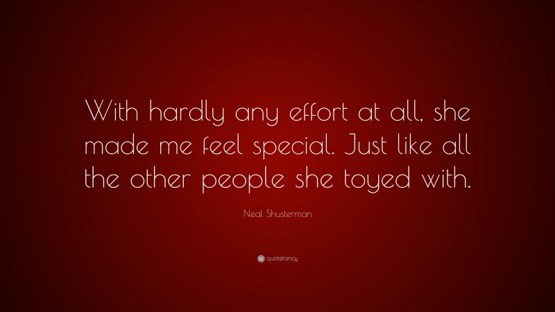 Neal Shusterman Quote: “With hardly any effort at all, she made me feel special. Just like all the other people she toyed with.”