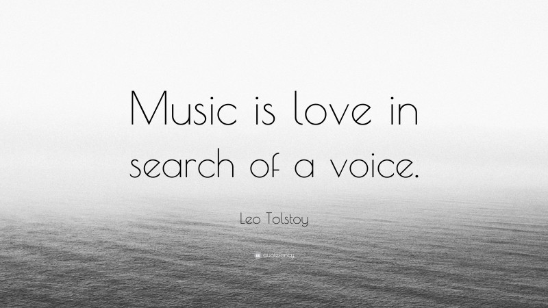 Leo Tolstoy Quote: “Music is love in search of a voice.”