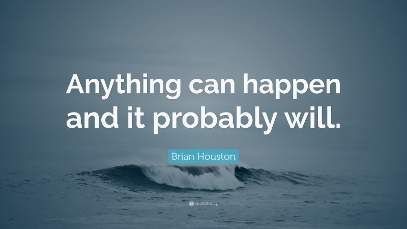 Brian Houston Quote: “Anything can happen and it probably will.”