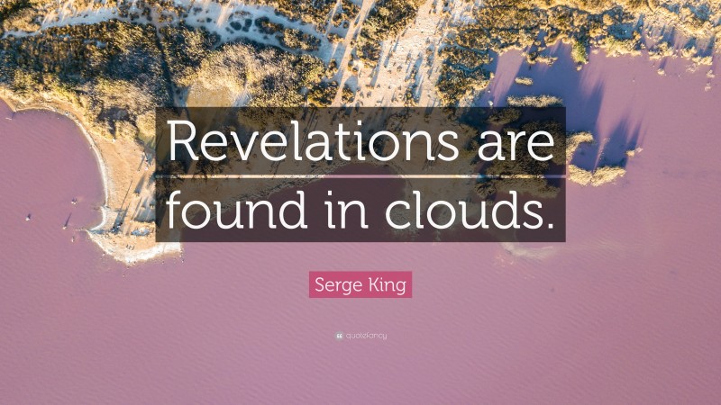 Serge King Quote: “Revelations are found in clouds.”