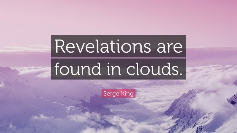 Serge King Quote: “Revelations are found in clouds.”