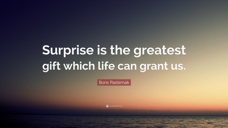 Boris Pasternak Quote: “Surprise is the greatest gift which life can grant us.”