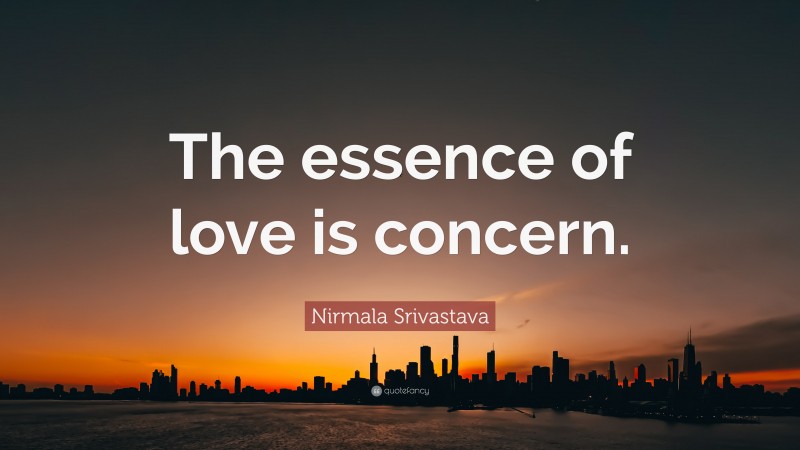 Nirmala Srivastava Quote: “The essence of love is concern.”