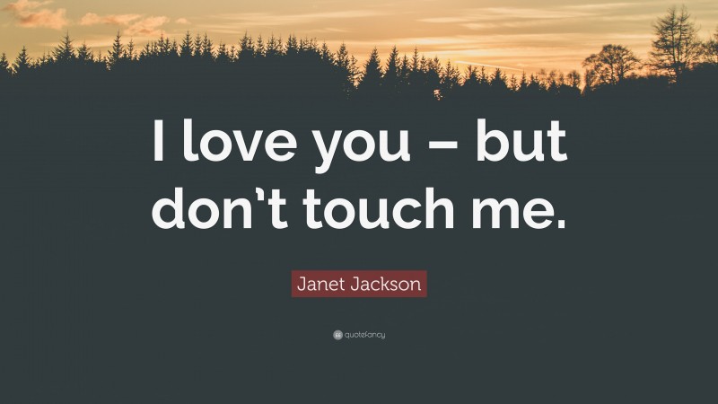 Janet Jackson Quote: “I love you – but don’t touch me.”