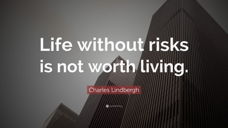 Charles Lindbergh Quote: “Life without risks is not worth living.”