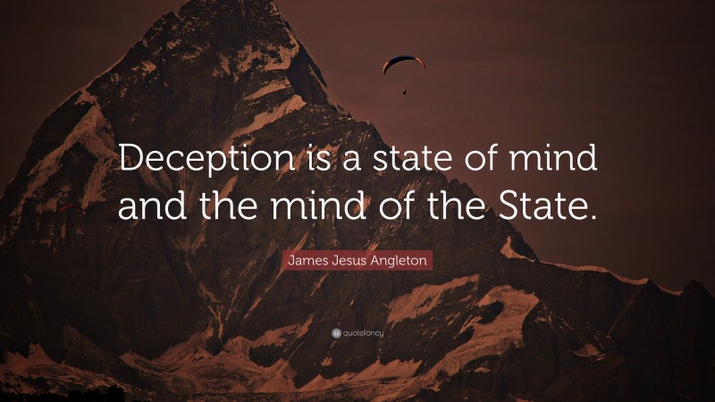 James Jesus Angleton Quote: “Deception is a state of mind and the mind of the State.”