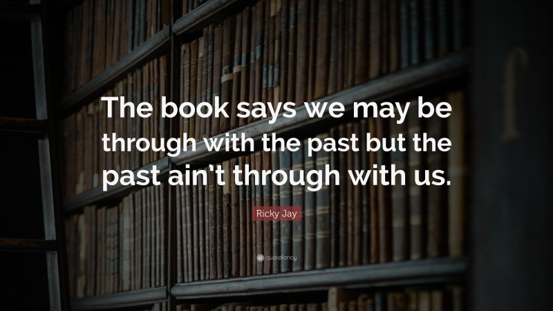 Ricky Jay Quote: “The book says we may be through with the past but the past ain’t through with us.”