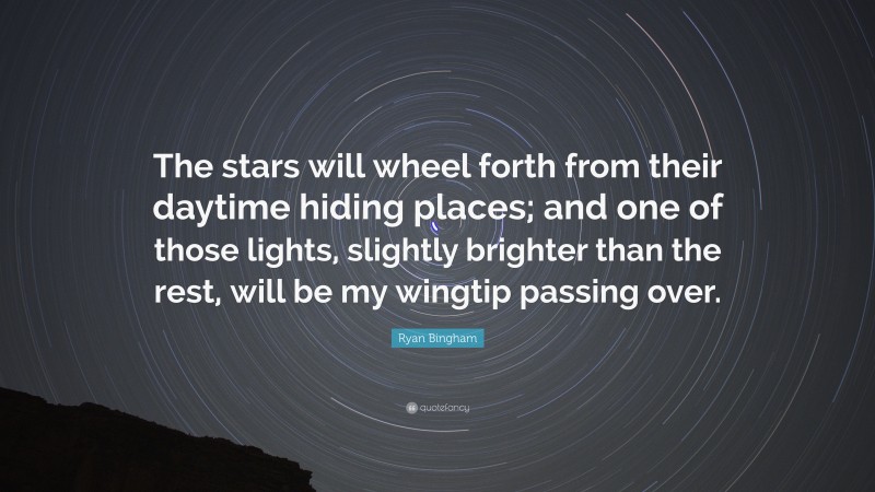 Ryan Bingham Quote: “The stars will wheel forth from their daytime hiding places; and one of those lights, slightly brighter than the rest, will be my wingtip passing over.”