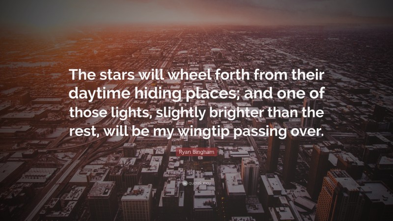 Ryan Bingham Quote: “The stars will wheel forth from their daytime hiding places; and one of those lights, slightly brighter than the rest, will be my wingtip passing over.”