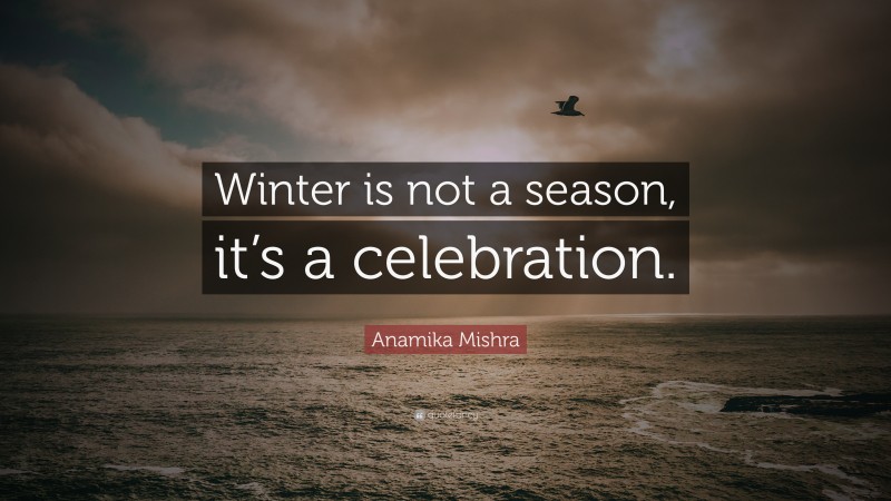 Anamika Mishra Quote: “Winter is not a season, it’s a celebration.”