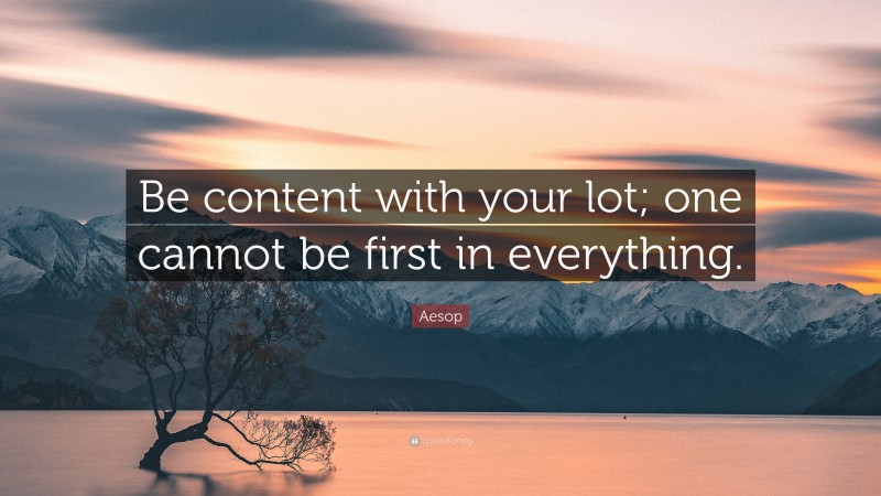 Aesop Quote: “Be content with your lot; one cannot be first in everything.”