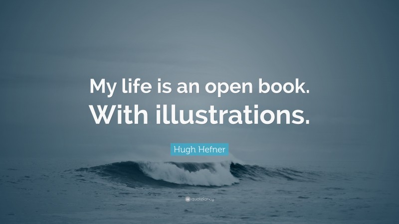 Hugh Hefner Quote: “My life is an open book. With illustrations.”