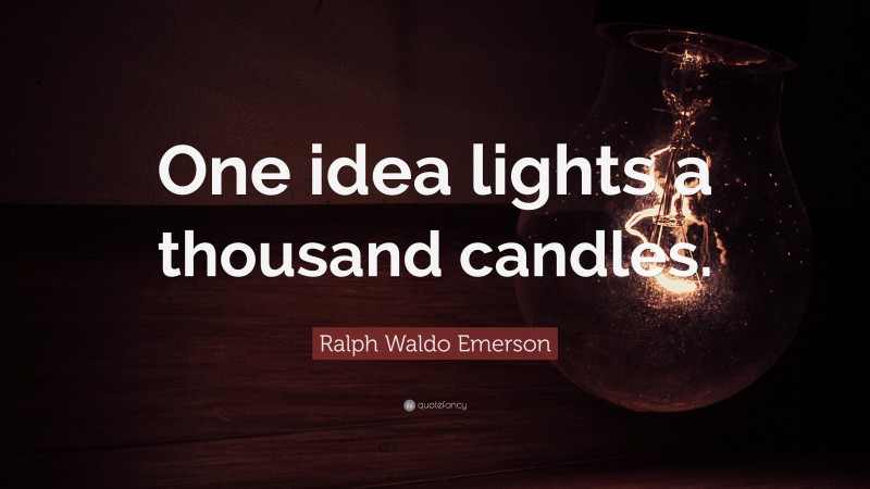 Ralph Waldo Emerson Quote: “One idea lights a thousand candles.”