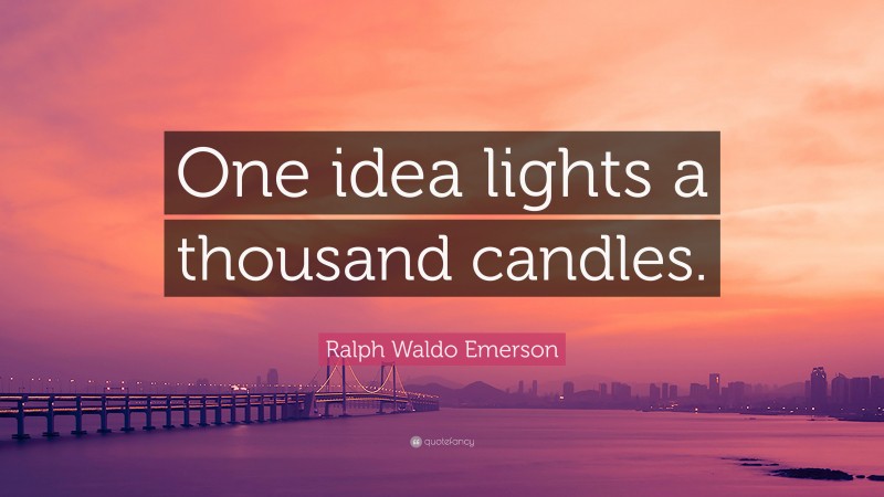 Ralph Waldo Emerson Quote: “One idea lights a thousand candles.”