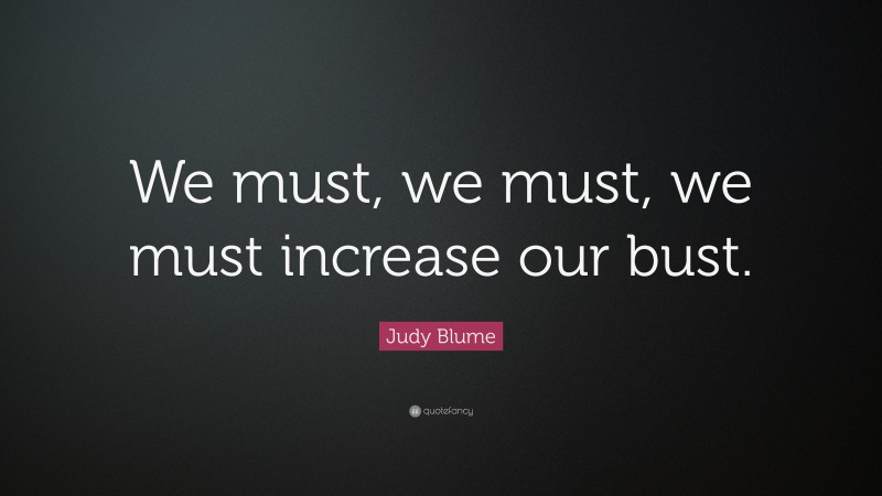 Judy Blume Quote: “We must, we must, we must increase our bust.”