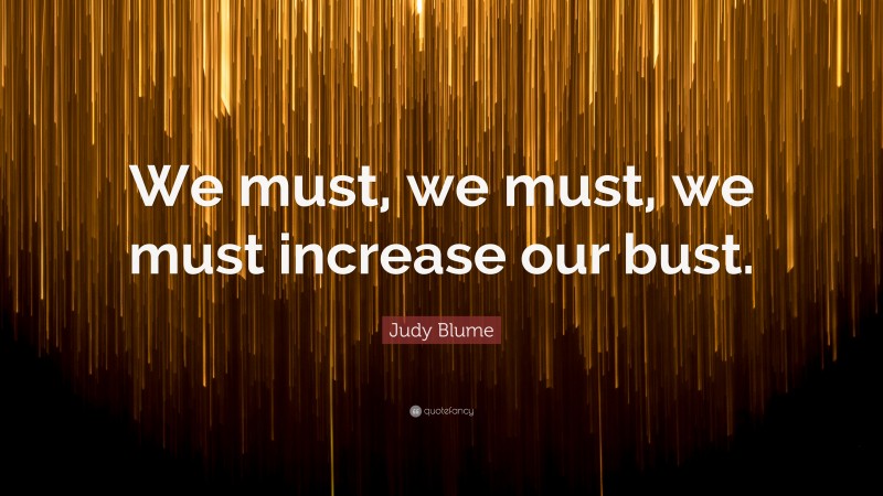 Judy Blume Quote: “We must, we must, we must increase our bust.”