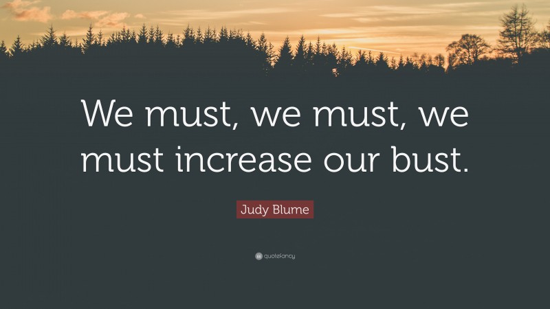 Judy Blume Quote: “We must, we must, we must increase our bust.”